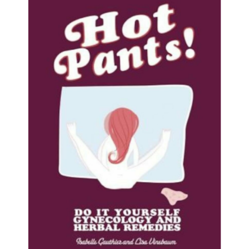 Hot Pants! Do it Yourself Gynecology and Herbal Remedies by Isabelle Gauthier and Lisa Vinebaum-Books-The Scarlet Sage Herb Co.