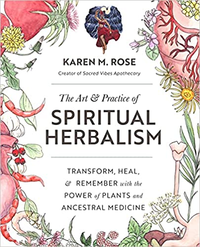 The Art & Practice Of Spiritual Herbalism - Karen Rose